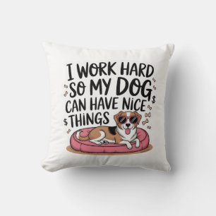 I Work Hard So My Dog Can Have Nice Things Cushion