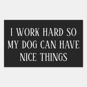 I Work Hard So My Dog Can Have Nice Things – Funny Rectangular Sticker