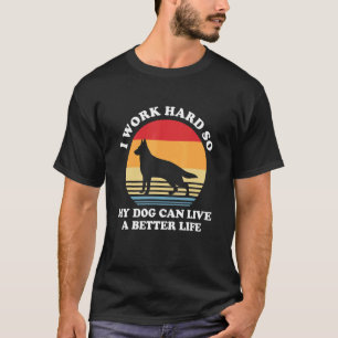 I Work Hard So My Dog Can Live A Better Life Germa T-Shirt