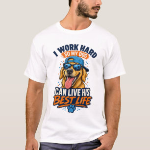 I Work Hard So My Dog Can Live His Best Life Golde T-Shirt