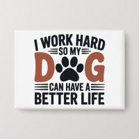 I Work Hard So My Dog Lives Better – Cute Pin Badg