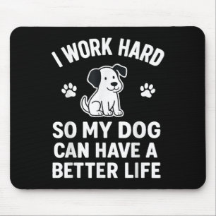 I Work Hard So My Dogs Can Have A Better Life Funn Mouse Pad