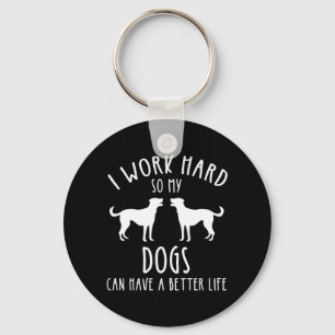 I Work Hard So My Dogs Can Have A Better Life Key Ring