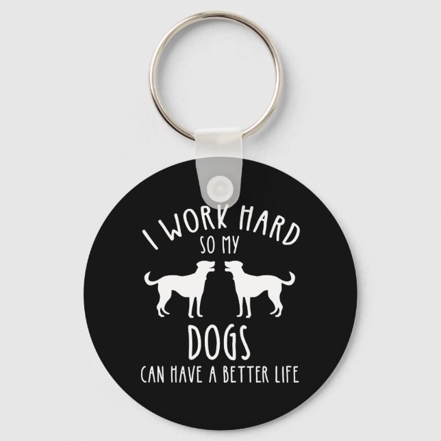 I Work Hard So My Dogs Can Have A Better Life Key Ring (Front)
