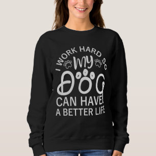 I Work Hard So My Dogs Can Have A Better Life Vi Sweatshirt