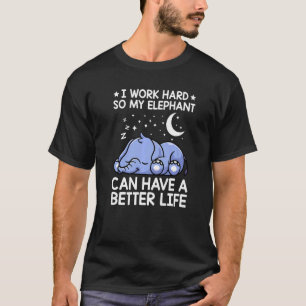 I Work Hard So My Elephant Can Have A Better Life T-Shirt