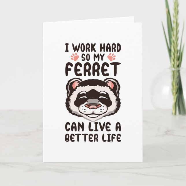 I work hard so my ferret can live a better life card (Front)