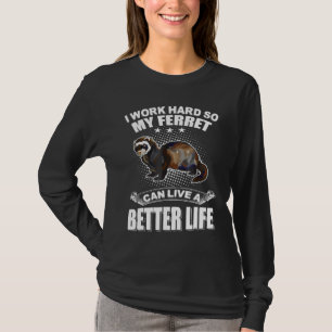 I Work Hard So My Ferret Can Live A Better Life T-Shirt