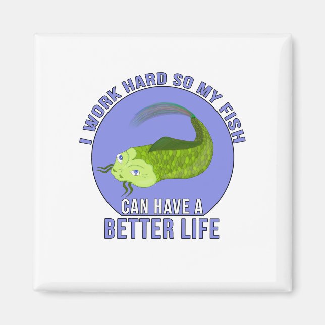 I Work Hard So My Fish Can Have a Better Life Magnet (Front)