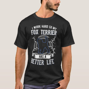 I Work Hard So My Fox Terrier Can Have A Better Li T-Shirt