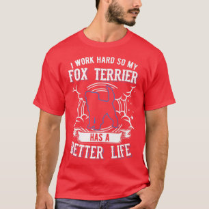 I work hard so My Fox Terrier can have a better li T-Shirt