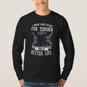 I Work Hard So My Fox Terrier Can Have A Better Li T-Shirt