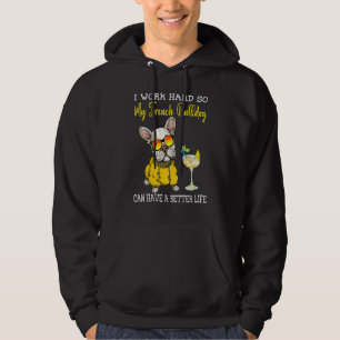 I Work Hard So My French Bulldog Can Have A Better Hoodie