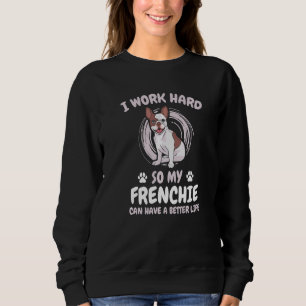 I Work Hard So My Frenchie Better Life Breed Paws Sweatshirt