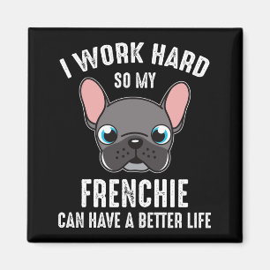 I Work Hard So My Frenchie Can Have A Better Life Magnet