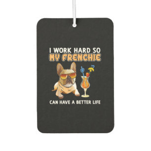 I work hard so my frenchies can have a better life car air freshener