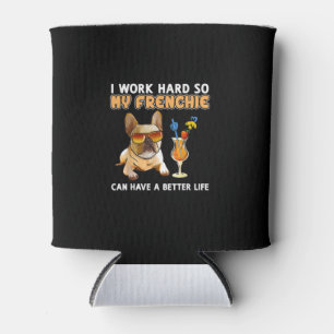 I work hard so my frenchies can have a better life cooler