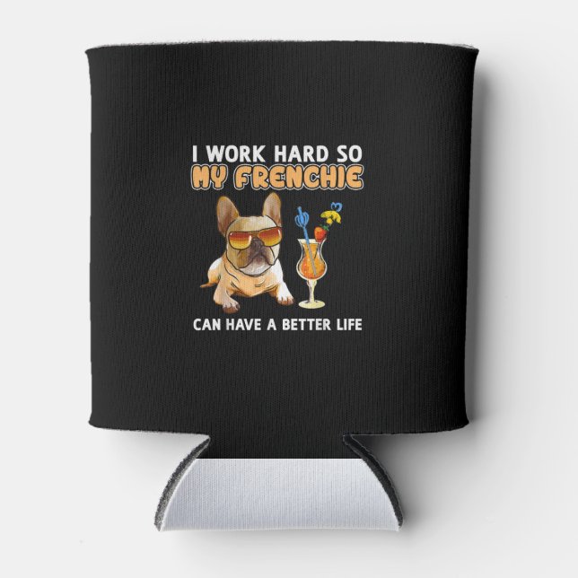 I work hard so my frenchies can have a better life cooler (Front)