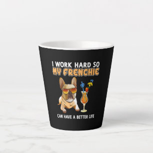 I work hard so my frenchies can have a better life latte mug