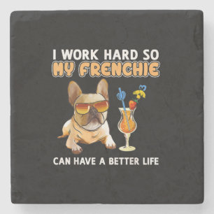 I work hard so my frenchies can have a better life stone coaster