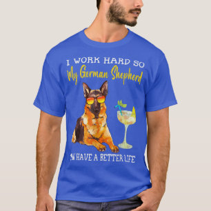 I Work Hard So My German Shepherd Can Have A Bette T-Shirt