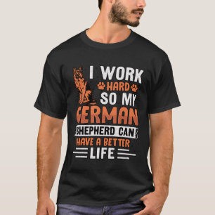 I work hard so my German Shepherd can have a bette T-Shirt