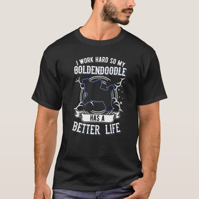 I Work Hard So My Goldendoodle Can Have A Better L T-Shirt (Front)