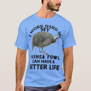 I Work Hard So My Guinea fowl Can Have A Better Li T-Shirt