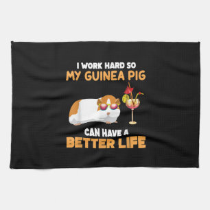 I Work Hard So My Guinea Pig Can Have Better Life Tea Towel