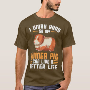 I work hard so my guinea pig can life Pet  T-Shirt