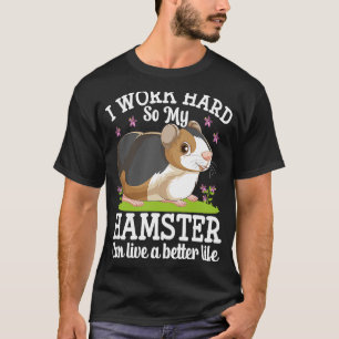 I Work Hard So My Hamster Can Live A Better Life H T-Shirt