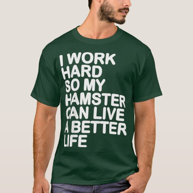 I Work Hard So My Hamster Can Live A Better Life T-Shirt (Front)