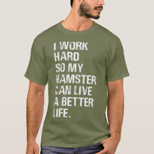I Work Hard So My Hamster for any hamsters T-Shirt