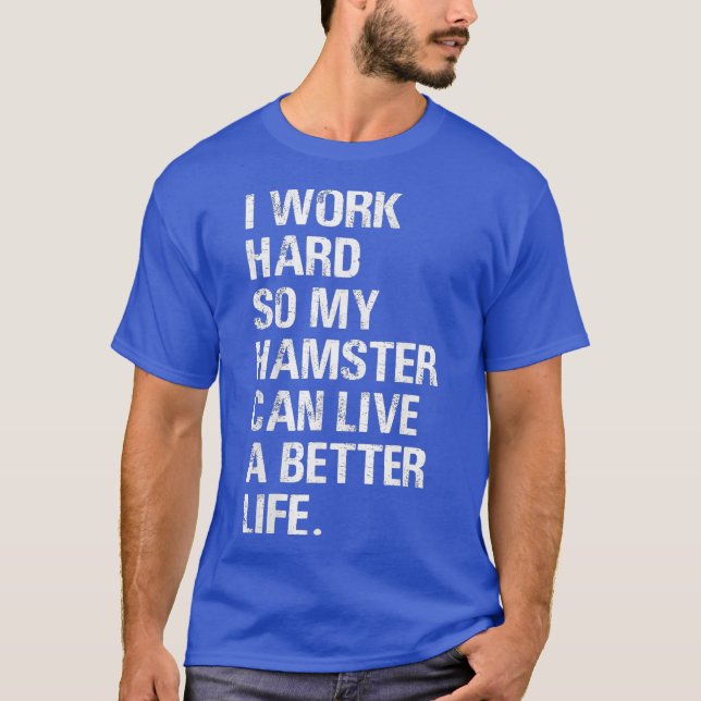 I Work Hard So My Hamster hamsters owners T-Shirt (Front)