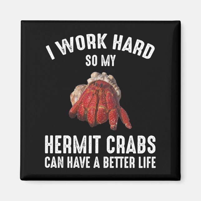 I Work Hard So My Hermit Crabs Have A Better Life Magnet (Front)