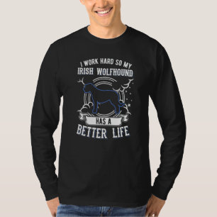 I Work Hard So My Irish Wolfhound Can Have A Bette T-Shirt