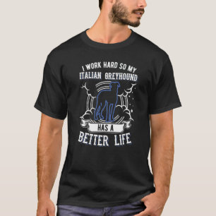 I Work Hard So My Italian Greyhound Can Have A Bet T-Shirt