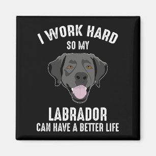 I Work Hard So My Labrador Can Have A Better Life Magnet