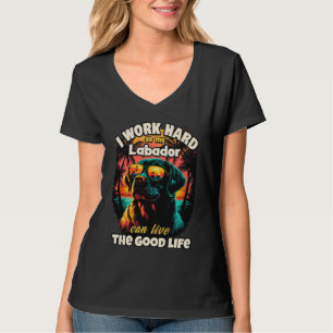 I work hard so my labrador can live the good life T-Shirt