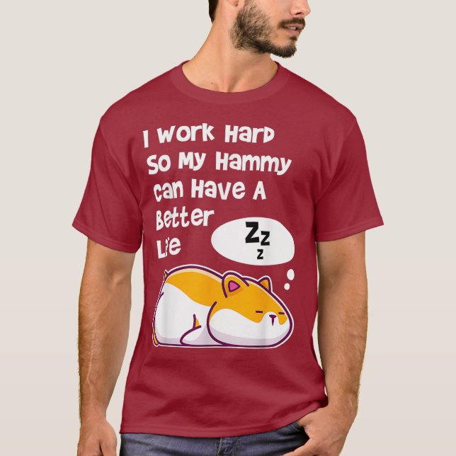 I Work Hard So My Pet Hammy Hamster Can Have A T-Shirt (Front)