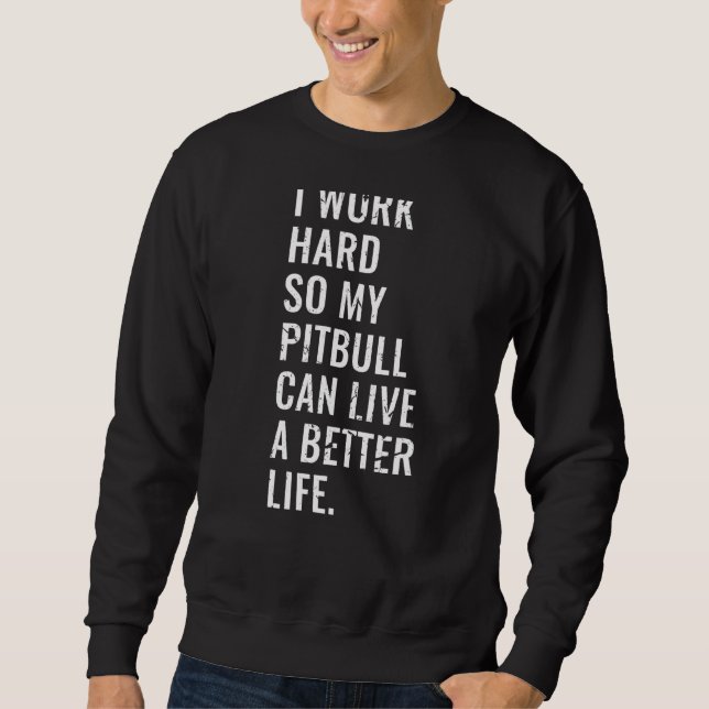 I Work Hard So My Pitbull Can Live A Better Life Sweatshirt (Front)