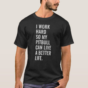 I Work Hard So My Pitbull Can Live A Better Life T-Shirt