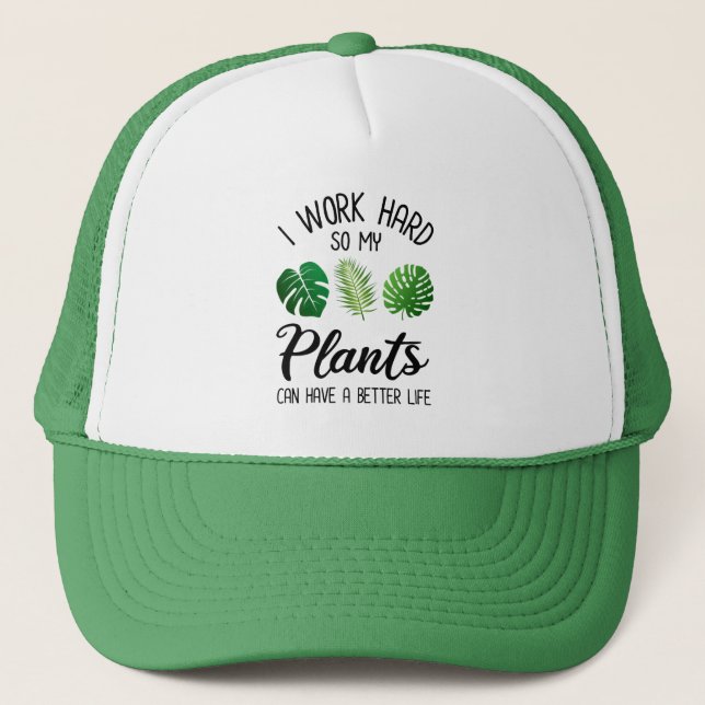 I Work Hard So My Plants Can Have A Better Life Trucker Hat (Front)