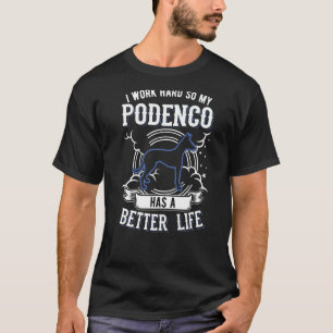I Work Hard So My Podenco Can Have A Better Life P T-Shirt