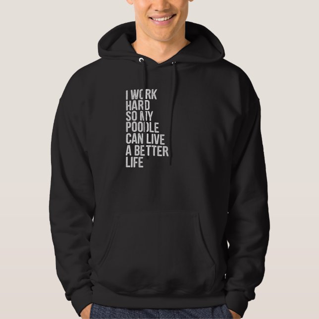 I Work Hard So My Poodle Can Live A Better Life Hoodie (Front)