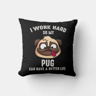 I Work Hard So My Pug Can Have A Better Life Cushion