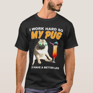I Work Hard So My Pug Can Have A Better Life Dog M T-Shirt