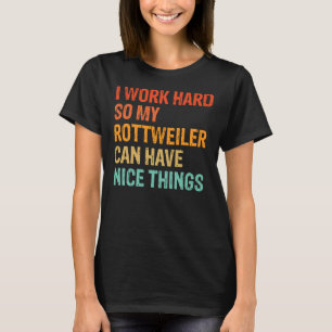 I Work Hard So My Rottweiler Can Have Nice Things  T-Shirt