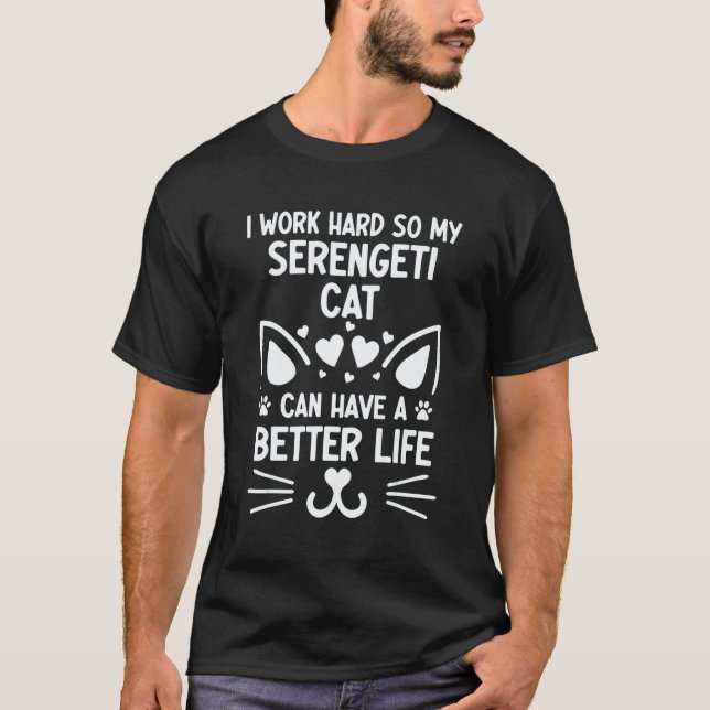 I Work Hard So My Serengeti Cat Can Have A Better  T-Shirt (Front)