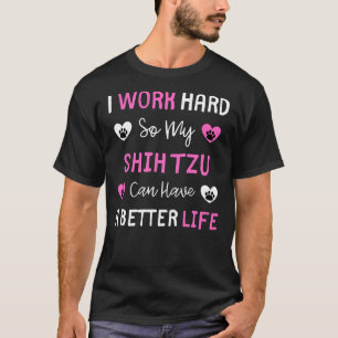 I Work Hard So My Shih Tzu Can Have A Better Life  T-Shirt